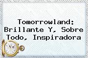 <b>Tomorrowland</b>: Brillante Y, Sobre Todo, Inspiradora