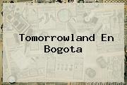 <b>Tomorrowland</b> En Bogota