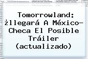 <b>Tomorrowland</b>: ¿llegará A México? Checa El Posible Tráiler (actualizado)
