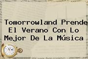 <b>Tomorrowland</b> Prende El Verano Con Lo Mejor De La Música