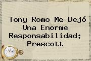 Tony Romo Me Dejó Una Enorme Responsabilidad: Prescott