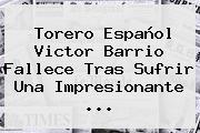 Torero Español <b>Victor Barrio</b> Fallece Tras Sufrir Una Impresionante ...