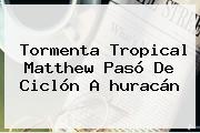 Tormenta Tropical <b>Matthew</b> Pasó De Ciclón A <b>huracán</b>