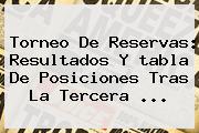 Torneo De Reservas: Resultados Y <b>tabla De Posiciones</b> Tras La Tercera <b>...</b>
