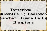 Tottenham 1, <b>Juventus</b> 2: Dávinson Sánchez, Fuera De La Champions