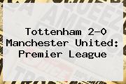 Tottenham 2-0 <b>Manchester United</b>: Premier League