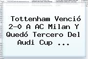 Tottenham Venció 2-0 A AC Milan Y Quedó Tercero Del <b>Audi</b> Cup <b>...</b>