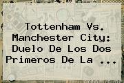 Tottenham Vs. <b>Manchester City</b>: Duelo De Los Dos Primeros De La ...