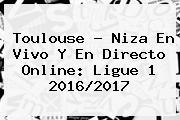 Toulouse - Niza En Vivo Y En Directo Online: <b>Ligue 1</b> 2016/2017