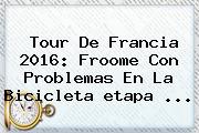 <b>Tour De Francia 2016</b>: Froome Con Problemas En La Bicicleta <b>etapa</b> ...