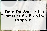 <b>Tour De San Luis</b>: Transmisión En <b>vivo</b> Etapa 5