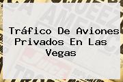 Tráfico De Aviones Privados En Las Vegas