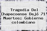 Tragedia Del Chapecoense Dejó 71 Muertos: Gobierno <b>colombiano</b>