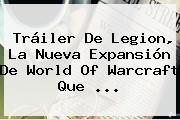 Tráiler De Legion, La Nueva Expansión De World Of <b>Warcraft</b> Que <b>...</b>