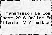 Ver transmision de los oscar 2016 online en milenio tv y twitter Transmisión De Los <b>Oscar 2016 Online</b> En Milenio TV Y Twitter