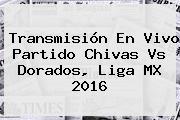 Transmisión En Vivo Partido <b>Chivas Vs Dorados</b>, Liga MX 2016