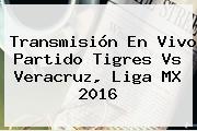 Transmisión En Vivo Partido <b>Tigres Vs Veracruz</b>, Liga MX 2016