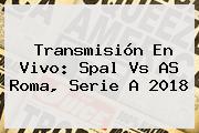 Transmisión En Vivo: Spal Vs AS Roma, <b>Serie A</b> 2018