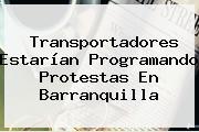 Transportadores Estarían Programando Protestas En Barranquilla