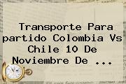 Transporte Para <b>partido Colombia</b> Vs <b>Chile</b> 10 De Noviembre De ...