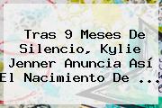 Tras 9 Meses De Silencio, <b>Kylie Jenner</b> Anuncia Así El Nacimiento De ...