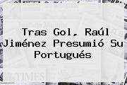 Tras Gol, <b>Raúl Jiménez</b> Presumió Su Portugués