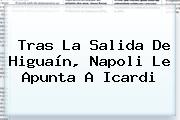 Tras La Salida De <b>Higuaín</b>, Napoli Le Apunta A Icardi
