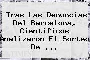 Tras Las Denuncias Del <b>Barcelona</b>, Científicos Analizaron El Sorteo De ...