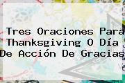 Ver tres oraciones para thanksgiving o dia de accion de gracias Tres Oraciones Para <b>Thanksgiving</b> O Día De Acción De Gracias