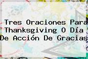 Tres Oraciones Para <b>Thanksgiving</b> O Día De Acción De Gracias