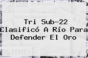 Tri <b>Sub</b>-<b>22</b> Clasificó A Río Para Defender El Oro