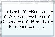 Tricot Y <b>HBO</b> Latín América Invitan A Clientes A Premiere Exclusiva <b>...</b>