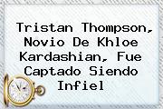 Tristan Thompson, Novio De <b>Khloe Kardashian</b>, Fue Captado Siendo Infiel
