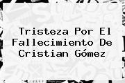 Tristeza Por El Fallecimiento De <b>Cristian Gómez</b>