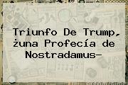 Triunfo De Trump, ¿una Profecía <b>de Nostradamus</b>?