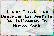 Trump Y <b>catrinas</b> Destacan En Desfile De Halloween En Nueva York