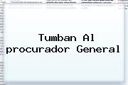 Tumban Al <b>procurador</b> General