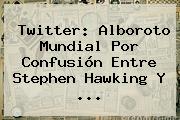 Twitter: Alboroto Mundial Por Confusión Entre <b>Stephen</b> Hawking Y ...