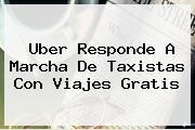 <b>Uber</b> Responde A Marcha De Taxistas Con Viajes Gratis