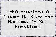 <b>UEFA</b> Sanciona Al Dínamo De Kiev Por Racismo De Sus Fanáticos