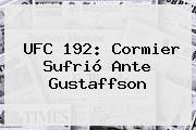 Ver ufc 192 cormier sufrio ante gustaffson <b>UFC 192</b>: Cormier Sufrió Ante Gustaffson
