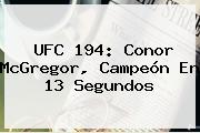 <b>UFC 194</b>: Conor McGregor, Campeón En 13 Segundos