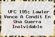 <b>UFC</b> 195: Lawler Vence A Condit En Una Guerra Inolvidable
