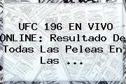 <b>UFC 196</b> EN VIVO ONLINE: Resultado De Todas Las Peleas En Las <b>...</b>