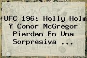 <b>UFC 196</b>: Holly Holm Y Conor McGregor Pierden En Una Sorpresiva <b>...</b>