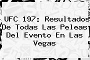 <b>UFC</b> 197: Resultados De Todas Las Peleas Del Evento En Las Vegas