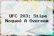 <b>UFC 203</b>: Stipe Noqueó A Overeem