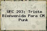 UFC 203: Triste Bienvenida Para <b>CM Punk</b>