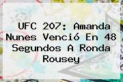 UFC 207: Amanda Nunes Venció En 48 Segundos A <b>Ronda Rousey</b>