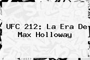 <b>UFC</b> 212: La Era De Max Holloway